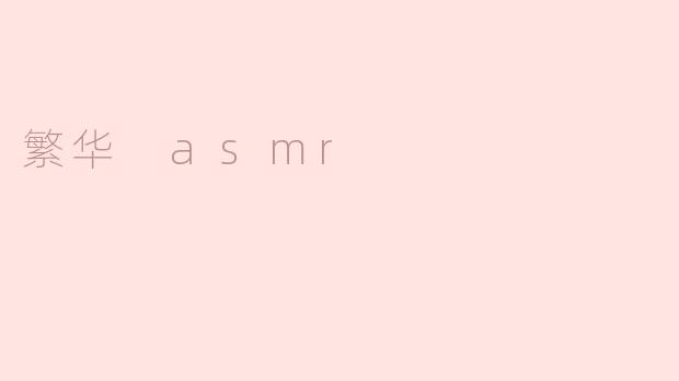 什么是“繁华ASMR”？它有哪些独特之处？